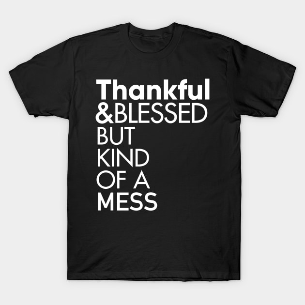 Thankful and Blessed But Kind of a Mess T-Shirt T-Shirt by Boots